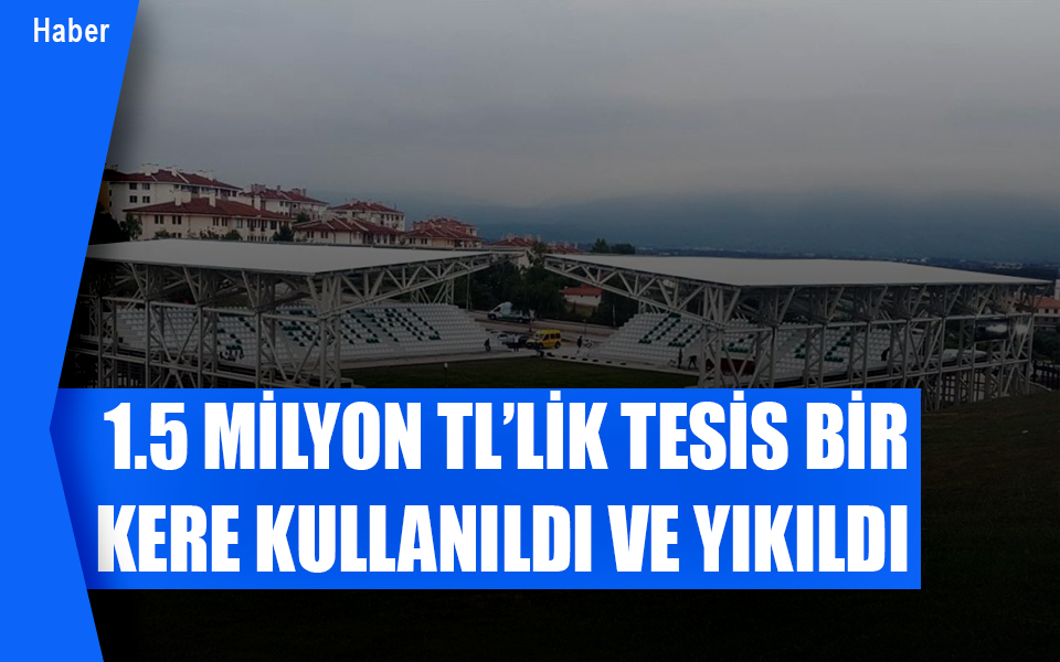 244721.5 milyon TL’lik tesis bir kere kullanıldı ve yıkıldı.jpg